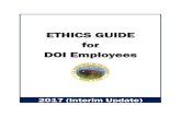 ETHICS GUIDE for DOI EmployeesDOI ETHICS GUIDE 2017 (Interim Update) 2 This publication is a summary of the ethics laws and regulations that apply to Department of the Interior (DOI)