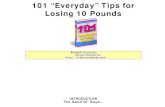 101 “Everyday” Tips for Losing 10 Pounds · 2019. 11. 12. · 101 “Everyday” Tips For Losing 10 Pounds 1. Drink plenty of water. Our body needs a lot of water so give in to