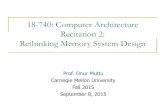 18-740: Computer Architecture Recitation 2: …ece740/f15/lib/exe/fetch.php?...18-740: Computer Architecture Recitation 2: Rethinking Memory System Design Prof. Onur Mutlu Carnegie