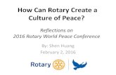 How Can Rotary Create a Culture of Peace? Reflections on ... · Reflections on 2016 Rotary World Peace Conference By: Shen Huang February 2, 2016 . Agenda •Background •Theme #1: