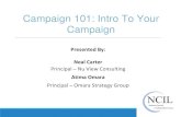 Campaign 101: Intro To Your Campaign · Campaign 101: Intro To Your Campaign . Presented By: Neal Carter . Principal – Nu View Consulting . Atima Omara . Principal – Omara Strategy