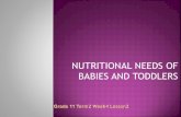 NUTRITIONAL NEEDS OF BABIES AND TODDLERS NUTRITIONAL NEEDS OF BABIES AND TODDLERS Babies grow rapidly
