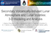 Secondary Volcanically-Induced Lunar Atmosphere and Lunar ...€¦ · Atmosphere and Lunar Volatiles: 3-D modeling and Analysis I. Aleinov(Columbia U.), M. J. Way (NASA GISS), K.