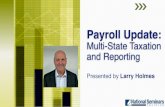 Multi-State Taxation and ReportingPayroll Update:! Multi-State Taxation and Reporting Presented by Larry Holmes. State taxation and reporting requirements as they apply to state income