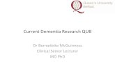 Current Dementia Research QUB - CARDI · Current Dementia Research QUB Dr Bernadette McGuinness Clinical Senior Lecturer MD PhD . Queen's University Belfast is a member of the Russell