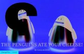 THE PENGUINS ATE YOUR CHEESE! - Porchlight Books · The penguins were in trouble and they knew it. For many years they had ruled the Land of Penguins with unquestioned authority.