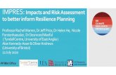 IMPRES: Impacts and Risk Assessment to better inform ......IMPRES: Impacts and Risk Assessment to better inform Resilience Planning Professor Rachel Warren, Dr Jeff Price, Dr Helen