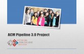 ACM Pipeline 3.0 Project · ACM Pipeline 3.0 Project The Pipeline invites students with a GPA of 3.0 or higher; and an ACT of 18 or higher (or PLAN of 16 or higher) A plenary on liberal