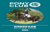 DRESSAGE RULES 2019...CONTENTS Page Objectives 6 Dressage Committee 7 PART I GENERAL RULES FOR PONY CLUB DRESSAGE Rule: 1 Dress 8 2 Saddlery and Equipment 11 3 Whips 19 4 Penalties