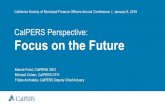 CalPERS Perspective: Focus on the Future...CalPERS Perspective: Focus on the Future Marcie Frost, CalPERS CEO Michael Cohen, CalPERS CFO Fritzie Archuleta, CalPERS Deputy Chief Actuary