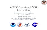 AFRCC Overview/USCG Interaction · 2017. 6. 8. · AFRCC Overview/USCG Interaction SAR Controllers Training 2016 1 – 3 March 2016 . Captain Cody T. Wolf . Air Force Rescue Coordination