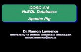 COSC 416 Apache Pig - People | UBC's Okanagan campus · 2013. 1. 27. · Apache Pig Apache Pig is a high-level language for expressing Map-Reduce programs. Pig defines a language