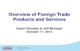 Overview of Foreign Trade Products and Services · 2015. 8. 14. · Overview of Foreign Trade Products and Services Omari Wooden & Jeff McHugh October 17, 2012 1 . The Foreign Trade