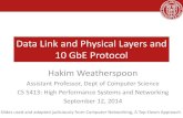 Data Link and Physical Layers and 10 GbE ProtocolData Link and Physical Layers and 10 GbE Protocol Hakim Weatherspoon Assistant Professor, Dept of Computer Science CS 5413: High Performance