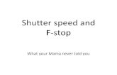 Shutter speed and F-stop · 2017. 12. 30. · ‐Fast shutter speed freeze actions completely ‐Slow shutter speed creates an effect called "motion blur" How does Shutter Speed work