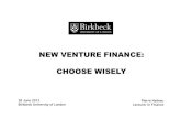 NEW VENTURE FINANCE: CHOOSE WISELY...Birkbeck University of London New Venture Finance: Choose Wisely 8 Private Placements –Debt & Equity 10,000-100,000+ Corporate Debt 10,000-100,000+