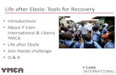 New Life after Ebola: Tools for Recovery - Y Care International · 2018. 10. 17. · Life after Ebola: Tools for Recovery •Introductions •About Y Care International & Liberia