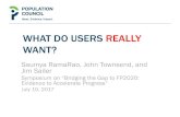 What do users really want? - Population Council...WHAT DO USERS REALLY WANT? Saumya RamaRao, John Townsend, and Jim Sailer Symposium on “Bridging the Gap to FP2020: Evidence to Accelerate