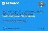 WORKSHOP ON COMMUNICATIONS REGULATION …pubdocs.worldbank.org/en/391271437690468481/03...WORKSHOP ON COMMUNICATIONS REGULATION IN SOMALIA World Bank Group Offices, Nairobi June 2015