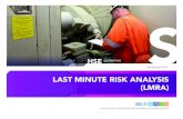 LAST MINUTE RISK ANALYSIS (LMRA)€¦ · LAST MINUTE RISK ANALYSIS (LMRA) Work safely or do not work at all There are strict procedures when working on installations and systems.