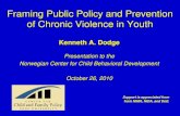 Framing Public Policy and Prevention of Chronic Violence ...€¦ · Framing Public Policy and Prevention of Chronic Violence in Youth Kenneth A. Dodge Presentation to the . Norwegian