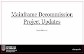 Mainframe Decommission Project Updates · 2017. 9. 21. · •The Mainframe will be decommissioned on June 30, 2020. •All mainframe systems, data, and querying tools will need to