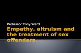 Professor Tony Ward Empathy, altruism and the treatment of ... · empathy 1. Graduated nature of Altruism problems: scope, range, intensity. 2. Consistent with evidence: context,