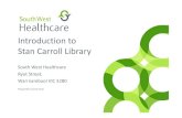 Introduction to Stan Carroll Library...Stan Carroll Library • Vision Working within the framework of South West Healthcare’s vision, the library is committed to – Providing staff,