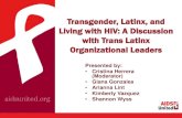 Transgender, Latinx, and Living with HIV: A Discussion with Trans … Latinx... · 2018. 6. 27. · Transgender, Latinx, and Living with HIV: A Discussion with Trans Latinx Organizational