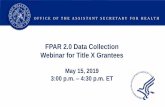 FPAR 2.0 Data Collection Webinar for Title X Grantees · 2019. 5. 19. · 7 O F F I C E O F T H E A S S I S T A N T S E C R E T A R Y F O R H E A L T H FPAR 2.0 –Encounter-level