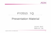 FY2013 1Q Presentation Material - IR Webcasting · 2013. 7. 26. · Aeon Retail Same Store Sales, Customer Traffic, Customer Transaction (yoy) 2012 2Q 3Q 4Q 2013 1Q (%) 0 Same Store