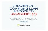 EMSCRIPTEN - COMPILING LLVM BITCODE TO JAVASCRIPT …The web is everywhere, and runs JavaScript Compiling LLVM bitcode to JavaScript lets us run ~ everything, everywhere. THIS WORKS