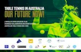 TABLE TENNIS IN AUSTRALIA OUR FUTURE NOW! · 2018. 12. 10. · TABLE TENNIS, OUR WAY! OUR VALUES Collaborate – All elements of the Australian Table Tennis community will plan, deliver,