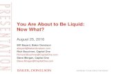 You Are About to Be Liquid: Now What? - Baker Donelson...You Are About to Be Liquid: Now What? August 25, 2016 Biff Bayard, Baker Donelson abayard@bakerdonelson.com Rich Bouchner,