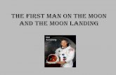 The Man on the Moon · The First Man on the Moon and the Moon Landing Neil Armstrong . Neil Armstrong was an astronaut. He landed on the moon in 1969. He was the first man to stand