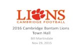2016 Cambridge Bantam Lions Town Hallfiles.leagueathletics.com/Text/Documents/7183/61928.pdf2016 Cambridge Bantam Lions Town Hall Bill Martindale Nov 29, 2015. ... •May - June •5-14