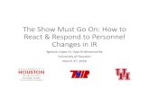 The Show Must Go On · 2020. 5. 12. · The Show Must Go On: How to React & Respond to Personnel Changes in IR Ygnacio Lopez III, Vyas Krishnamurthy University of Houston March 3rd,