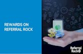 REFERRAL ROCK REWARDS ON · 2018. 8. 30. · Manual and API Reward Process 11 Referral Rock allows you to distribute rewards manually and track them on our system. Setup your Reward