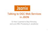 in JSON Talking to OGC Web Services - MECI · 2015. 10. 6. · Talking to OGC Web Services in JSON Or How I Learned to Stop Worrying and Love XML Processing in JavaScript 1. ... Jsonix