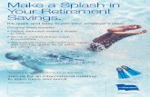 Make a Splash in Your Retirement Savings. · 2017. 9. 28. · Make a Splash in Your Retirement Savings. It’s quick and easy to join your employer’s plan. Consider these benefits:
