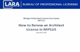 Michigan Professional Licensure User System (MiPLUS) How ......Architect Renewal in MiPLUS Click on Click here to Renew License. Note: If you have changes to your address, contact