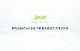 FRANCHISE PRESENTATION - JOUR€¦ · FRANCHISE PRESENTATION January 2017. Operat s fntchpstiJfrecunlpcycdm Operate as a franchise JOur is t O Operat sftenc he hfehfai hJeullye datmf