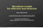 Microfacet models for reflection and refractionfor reflection and refraction Steve Marschner Cornell University CS 6630 Spring 2012 (based on presentation for Walter, Marschner, Li,