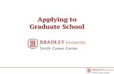Applying to Graduate School - Bradley University · • Discuss graduate school options with faculty and career advisor • Research programs • Locate and review application requirements