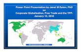 Power Point Presentation by Janet M Eaton, PhD on ...€¦ · Power Point Presentation by Janet M Eaton, PhD on Corporate Globalization, Free Trade and the TPP. January 15, 2016 TPP