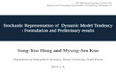 Song-You Hong and Myung-Seo Koo · 2014. 1. 24. · Stochastic Representation of Dynamic Model Tendency : Formulation and Preliminary results Song-You Hong and Myung-Seo Koo Department