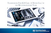 TELEMEDICINE FOR ALS CARE: A ‘HOUSE CALL BY M T For ALS... · oPatients more comfortable and less stressed, ability to see patients who would otherwise not be able to be seen, patients