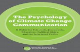The Psychology of Climate Change Communication...Global warming this guide uses the term climate change to refer to the chang-es that are occurring in the earth’s climate system