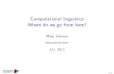 Computational linguistics Where do we go from here?web.science.mq.edu.au/~mjohnson/papers/Johnson12next50.pdf · Why computational linguistics? Computers have revolutionised many