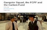 Gangster Squad, the FCPF and the Carbon FundGangster Squad, the FCPF and the Carbon Fund Chris Lang  August 2014 “Don't shoot where it is, son. Shoot where it's gonna be.”